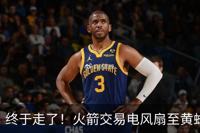 终于走了！火箭交易电风扇至黄蜂 还搭了3个次轮签